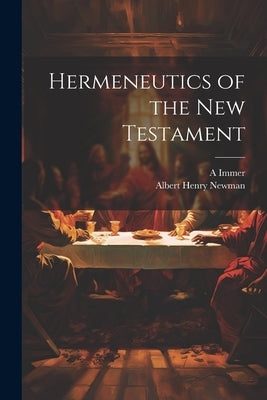 Hermeneutics of the New Testament by Newman, Albert Henry