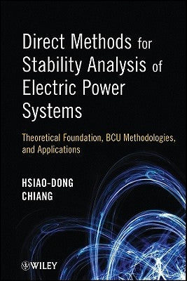 Direct Methods for Stability Analysis of Electric Power Systems: Theoretical Foundation, Bcu Methodologies, and Applications by Chiang, Hsiao-Dong