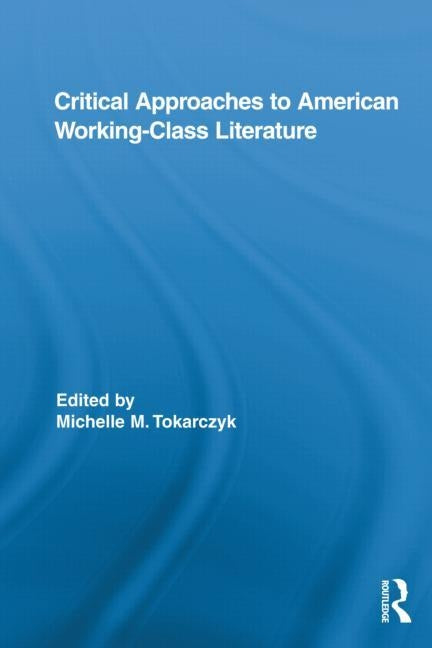 Critical Approaches to American Working-Class Literature by Tokarczyk, Michelle