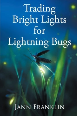 Trading Bright Lights For Lightning Bugs: Book 1 of the Small Town Girl Series by Franklin, Jann