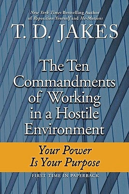 Ten Commandments of Working in a Hostile Environment: Your Power Is Your Purpose by Jakes, T. D.