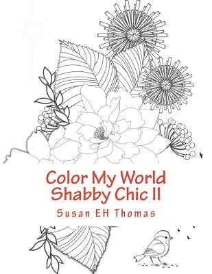 Color My World Shabby Chic II: Coloring Books for Grown Ups by Eh Thomas, Susan