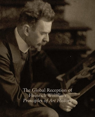 The Global Reception of Heinrich Wolfflin's Principles of Art History: Studies in the History of Art, Volume 82 by Levy, Evonne