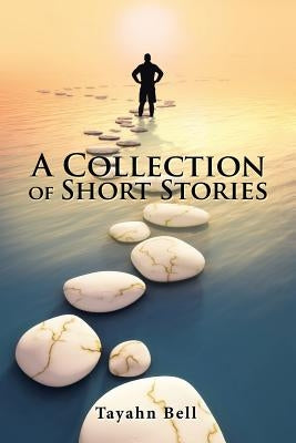 A Collection of Short Stories by Bell, Tayahn