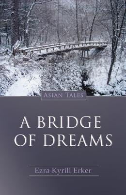 A Bridge of Dreams: Asian Tales by Erker, Ezra Kyrill