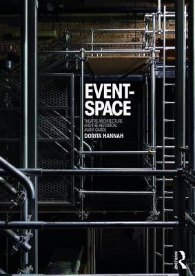 Event-Space: Theatre Architecture and the Historical Avant-Garde by Hannah, Dorita