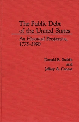 The Public Debt of the United States: An Historical Perspective, 1775-1990 by Stabile, Donald