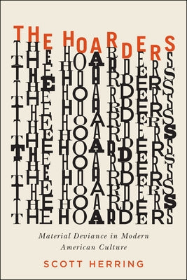 The Hoarders: Material Deviance in Modern American Culture by Herring, Scott