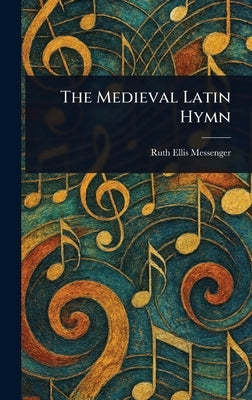 The Medieval Latin Hymn by Messenger, Ruth Ellis