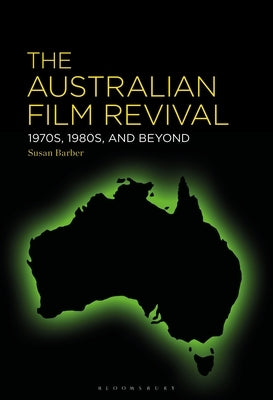 The Australian Film Revival: 1970s, 1980s, and Beyond by Barber, Susan