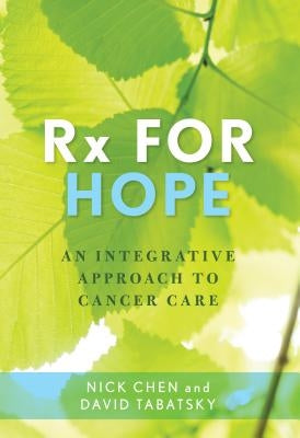RX for Hope: An Integrative Approach to Cancer Care by Chen, Nick