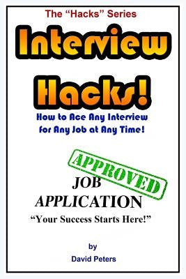 Interview Hacks!: How to Ace Any Interview for Any Job at Any Time! by Peters, David