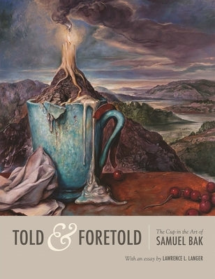 Told & Foretold: The Cup in the Art of Samuel Bak by Langer, Lawrence L.