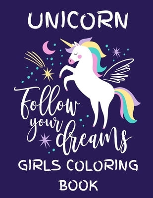Unicorn - Follow Your Dreams (Girls Coloring Book): Featuring Various Unicorn Designs Filled with Stress Relieving Patterns - Lovely Coloring Book Des by Rana, Jowel