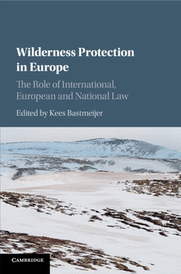 Wilderness Protection in Europe: The Role of International, European and National Law by Bastmeijer, Kees
