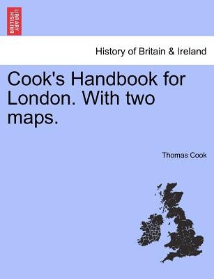 Cook's Handbook for London. with Two Maps. by Cook, Thomas
