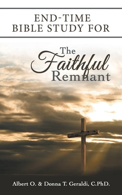 End-Time Bible Study for the Faithful Remnant by Geraldi, Albert O.