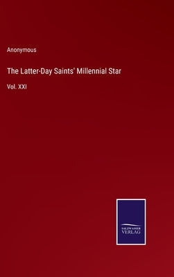 The Latter-Day Saints' Millennial Star: Vol. XXI by Anonymous