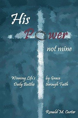 His Power--Not Mine by Carter, Ronald M.
