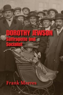 Dorothy Jewson - Suffragette and Socialist by Meeres, Frank