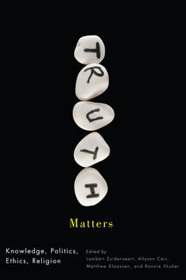 Truth Matters: Knowledge, Politics, Ethics, Religion by Zuidervaart, Lambert