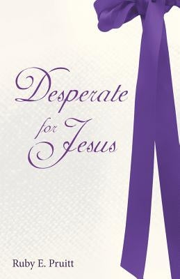 Desperate for Jesus by Pruitt, Ruby E.