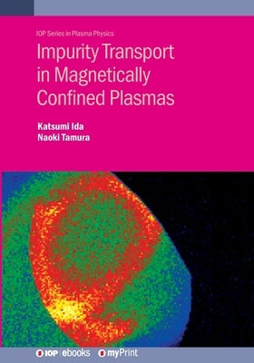 Impurity Transport in Magnetically Confined Plasmas by Ida, Katsumi