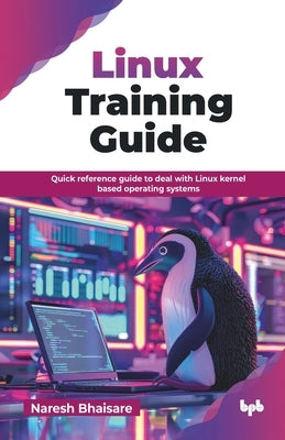 Linux Training Guide: Quick reference guide to deal with Linux kernel based operating systems (English Edition) by Bhaisare, Naresh