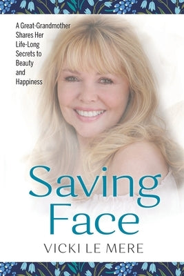 Saving Face: A Great-Grandmother Shares Her Life-Long Secrets to Beauty and Happiness by Le Mere, Vicki