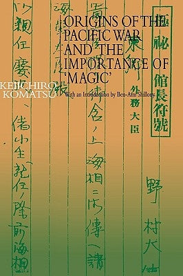 Origins of the Pacific War and the Importance of 'Magic' by Komatsu, Keiichiro