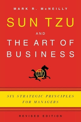 Sun Tzu and the Art of Business: Six Strategic Principles for Managers (Revised) by McNeilly, Mark R.