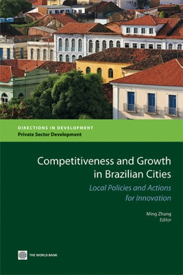 Competitiveness and Growth in Brazilian Cities: Local Policies and Actions for Innovation by Zhang, Ming