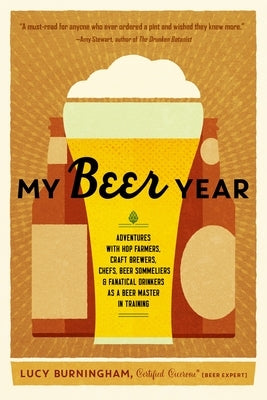 My Beer Year: Adventures with Hop Farmers, Craft Brewers, Chefs, Beer Sommeliers, and Fanatical Drinkers as a Beer Master in Trainin by Burningham, Lucy