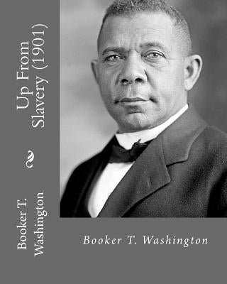 Up From Slavery (1901). By: Booker T. Washington: Autobiography by Washington, Booker T.