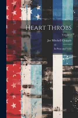 Heart Throbs: In Prose and Verse; Volume 2 by Chapple, Joe Mitchell