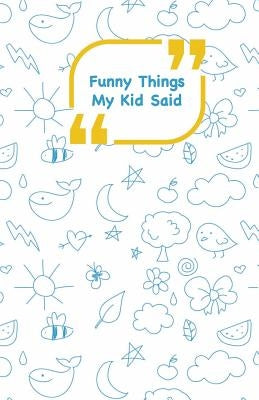 Funny Things My Kid Said: Blue drawings cover - Write down the funny quotes of your children by Campus Boulevard