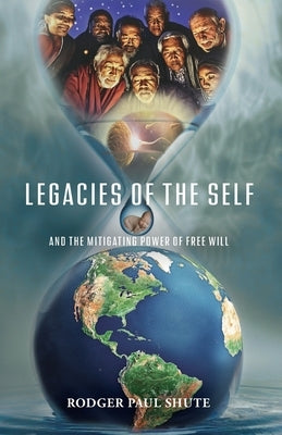 Legacies of the Self: And the Mitigating Power of Free Will by Shute Ma, Rodger Paul