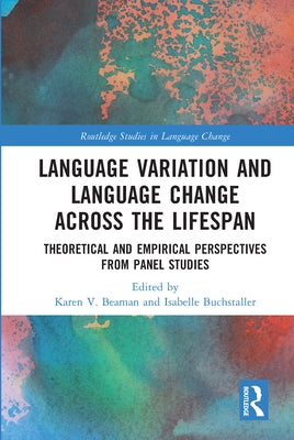 Language Variation and Language Change Across the Lifespan: Theoretical and Empirical Perspectives from Panel Studies by Beaman, Karen V.