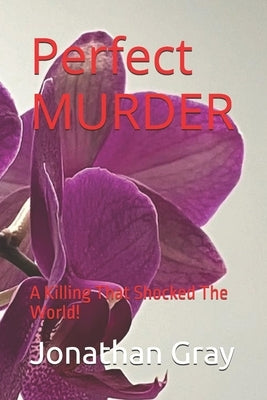 Perfect MURDER: A Killing That Shocked The World! by Gray, Jonathan