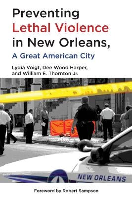 Preventing Lethal Violence in New Orleans: A Great American City by Voigt, Lydia