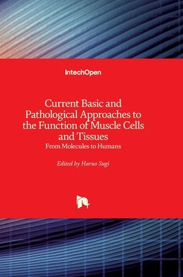 Current Basic and Pathological Approaches to the Function of Muscle Cells and Tissues: From Molecules to Humans by Sugi, Haruo