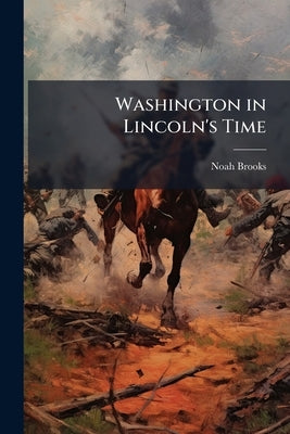 Washington in Lincoln's Time by Brooks, Noah
