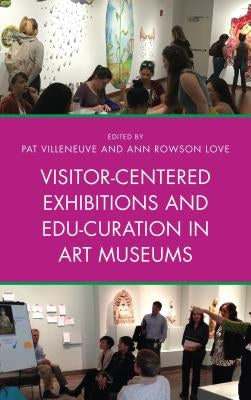 Visitor-Centered Exhibitions and Edu-Curation in Art Museums by Villeneuve, Pat