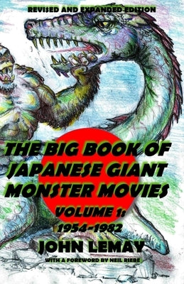 The Big Book of Japanese Giant Monster Movies Vol. 1: 1954-1982: Revised and Expanded 2nd Edition by Riebe, Neil
