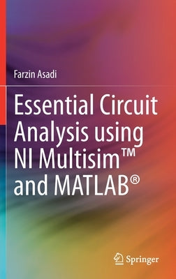 Essential Circuit Analysis Using Ni Multisim(tm) and Matlab(r) by Asadi, Farzin