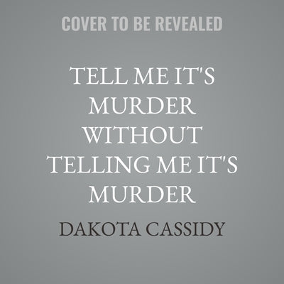 Tell Me It's Murder Without Telling Me It's Murder by Cassidy, Dakota