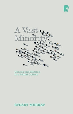 A Vast Minority: Church and Mission in a Plural Culture by Murray, Stuart
