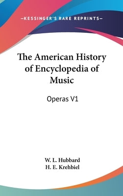The American History of Encyclopedia of Music: Operas V1 by Hubbard, W. L.