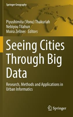 Seeing Cities Through Big Data: Research, Methods and Applications in Urban Informatics by Thakuriah
