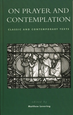 On Prayer and Contemplation: Classic and Contemporary Texts by Levering, Matthew